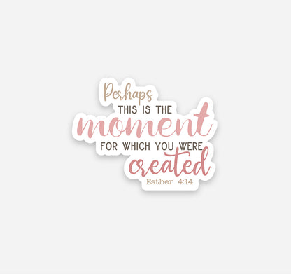 Perhaps this is the moment for which you were created, Esther 4:14 Bible verse Christian sticker